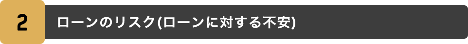 2.ローンのリスク(ローンに対する不安)