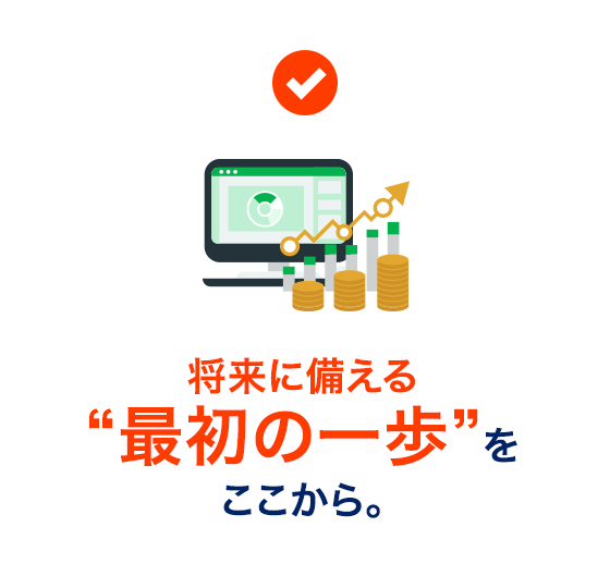将来に備える最初の一歩をここから。