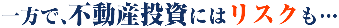 一方で、不動産投資にはリスクも…