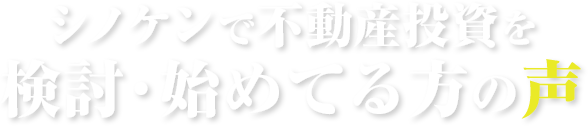 シノケンで不動産投資を検討・始めてる方の声