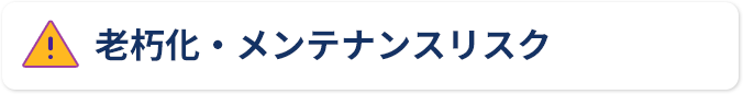 老朽化・メンテナンスリスク