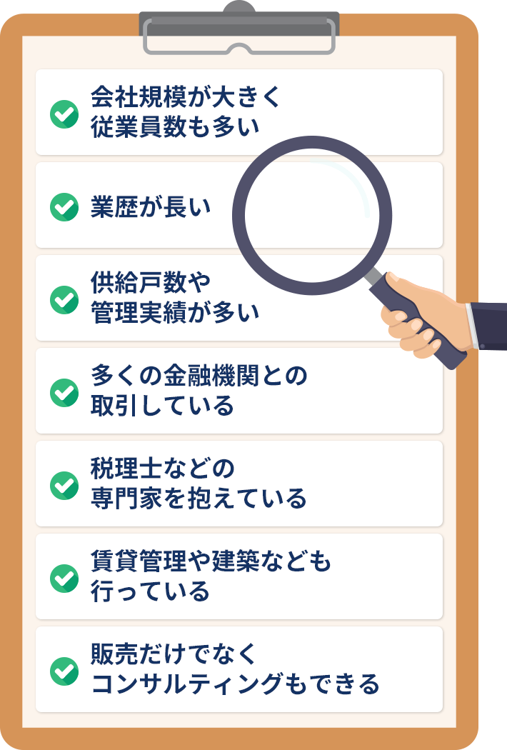 会社規模が⼤きく従業員数も多い業歴が⻑い供給⼾数や管理実績が多い多くの⾦融機関との取引している税理⼠などの専⾨家を抱えている賃貸管理や建築なども⾏っている販売だけでなくコンサルティングもできる