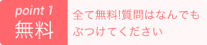 全て無料!質問はなんでもぶつけてください