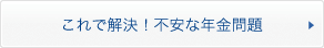 これで解決！不安な年金問題