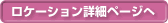 ロケーション詳細ページへ