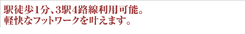駅徒歩1分、3駅4路線利用可能。軽快なフットワークを叶えます。