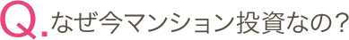 なぜ今マンション投資なの？